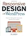 Responsive Design with WordPress: How to make great responsive themes and plugins (Voices That Matter)
