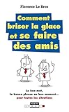 Comment briser la glace... et se faire des amis: Le bon mot, la bonne phrase au bon moment... pour t by 