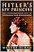 Hitler's Spy Princess: The Extraordinary Life of Stephanie von Hohenlohe by Martha Schad