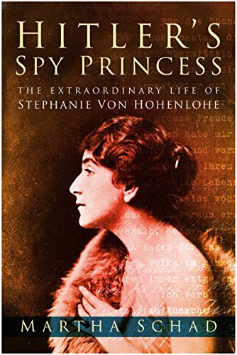Hitler's Spy Princess: The Extraordinary Life of Stephanie von Hohenlohe by Martha Schad