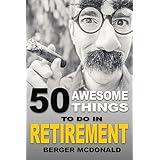 50 Awesome Things To Do In Retirement: The Humorous Guide To Enjoy Life After Work