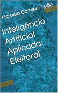 Livro Inteligência Artificial Aplicada: Eleitoral (Manuais Práticos de IA Aplicada Livro 2)