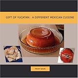 Gift of Yucatan: A Different Mexican Cuisine by 