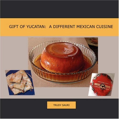 Gift of Yucatan: A Different Mexican Cuisine by Trudy Sauri