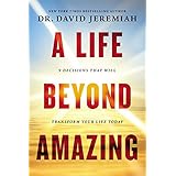 A Life Beyond Amazing: 9 Decisions That Will Transform Your Life Today