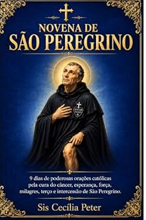 Livro Novena de São Peregrino: 9 dias de poderosas orações católicas pela cura do câncer, esperança, força, milagres, terço e intercessão de São Peregrino.