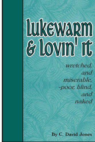 Lukewarm, and Lovin' it: Wretched, and miserable, poor, blind, and naked