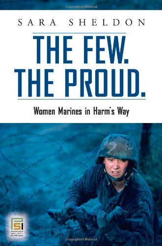 The Few. The Proud.: Women Marines in HarM&Apos;s Way: Women Marines in Harm's Way (Praeger Security by Sara Sheldon