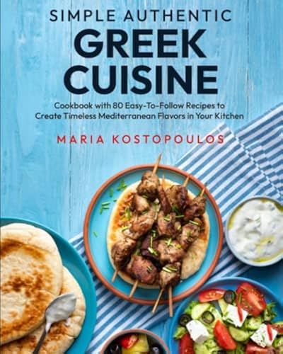 Simple Authentic Greek Cuisine: Cookbook with 80 Easy-to-Follow