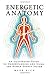 Energetic Anatomy: An Illustrated Guide to Understanding and Using the Human Energy System