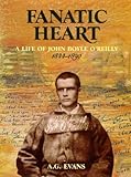 Fanatic Heart - A Life of John Boyle O'Reilly 1844-1890 by 