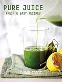 Pure Juice: Fresh & Easy Recipes by Sarah Cadji