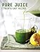 Pure Juice: Fresh & Easy Recipes by Sarah Cadji