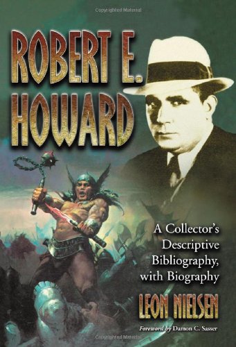 Robert E. Howard: A Collector's Descriptive Bibliography of American and British Hardcover, Paperback, Magazine, Special and Amateur Editions, with a Biography by Leon Nielsen