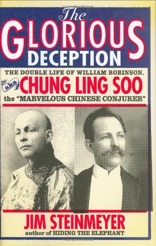 The Glorious Deception: The Double Life of William Robinson, aka Chung Ling Soo, the Marvelous Chine by Jim Steinmeyer