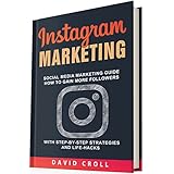 Instagram Marketing: Social Media Marketing Guide: How to Gain More Followers With Step-by-Step Strategies and Life-Hacks