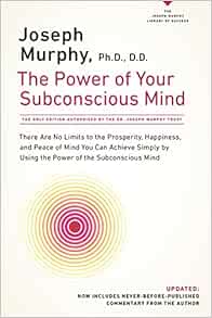 The Power Of Your Subconscious Mind There Are No Limits To The Prosperity Happiness And Peace Of Mind You Can Achieve Simply By Using The Power Of The Subconscious Mind Updated Murphy