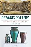 Pewabic Pottery: A History Handcrafted in Detroit (Landmarks) by Cara Catallo