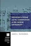 Novatian of Rome and the Culmination of Pre-Nicene Orthodoxy: (Princeton Theological Monograph)