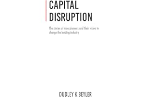 Capital Disruption: The Stories of Nine Pioneers and Their Vision to Change the Lending Industry