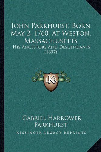 John Parkhurst, Born May 2, 1760, At Weston, Massachusetts: His Ancestors And Descendants (1897)