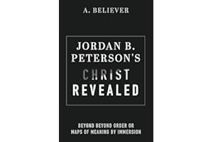 Jordan B. Peterson's Christ Revealed: Beyond Beyond Order or Maps of Meaning by Immersion