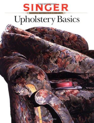 Upholstery Basics (Singer Sewing Reference Library) by The Editors of Creative Publishing international, Singer