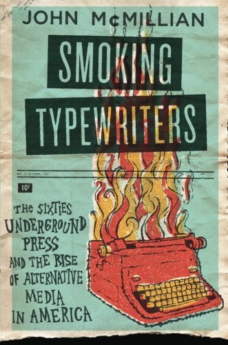 Smoking Typewriters: The Sixties Underground Press and the Rise of Alternative Media in America