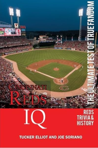 Cincinnati Reds Iq The Ultimate Test Of True Fandom History Trivia Elliot Tucker Soriano Joe Black Mesa Publishing 9780983792246 Amazon Com Books