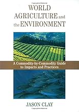 World Agriculture and the Environment: A Commodity-By-Commodity Guide To Impacts And Practices