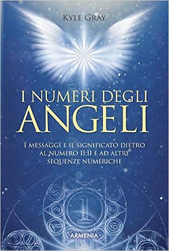 I Numeri Degli Angeli I Messaggi E Il Significato Dietro Al Numero 11 11 E Ad Altre Sequenze Numeriche Amazon It Gray Kyle Panelli L Libri