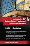 Implementing SAP Business Objects Planning and Consolidation (SAP BPC): Volume I: Foundations