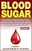 Blood Sugar: Everything You Need to Know About How to Easily and Safely Manage Your Blood Sugar 2nd by Alexander Plewis