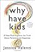 Why Have Kids?: A New Mom Explores the Truth About Parenting and Happiness - Book by Jessica Valenti