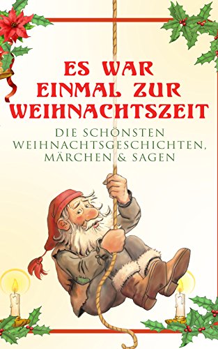 Es war einmal zur Weihnachtszeit: Die schönsten Weihnachtsgeschichten, Märchen & Sagen: Über 100 Titel in einem Buch: Das Geschenk der Weisen, Die Heilige ... Nikolaus und viel mehr (German Edition)