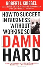 How to Succeed in Business Without Working So Damn Hard: Rethinking the Rules, Reinventing the Game