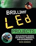 Brilliant LED Projects: 20 Electronic Designs for Artists, Hobbyists, and Experimenters by Nick Dossis