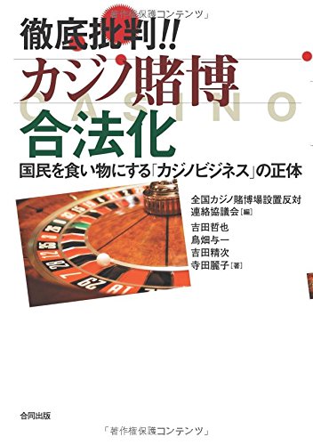 徹底批判 カジノ賭博合法化 国民を食い物にする カジノビジネス の正体 哲也 吉田 精次 吉田 麗子 寺田 与一 鳥畑 全国カジノ賭博場設置反対連絡協議会 本 通販 Amazon