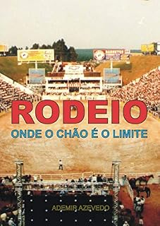 Livro RODEIO - ONDE O CHÃO É O LIMITE: RODEIO - NA ARENA DA VIDA