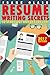 Resume Writing 2017: Resume Writing Secrets to Stand Out and Get the Job! How to Write a Resume and Cover Letter That Will Get You Hired Fast!