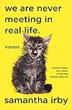 We Are Never Meeting in Real Life.: Essays