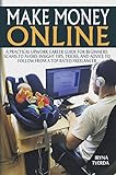 Make Money Online: A Practical Upwork Career Guide for Beginners (Scams to Avoid, Insight Tips to Follow from a Top Rated Freelancer, Online Business, Freelance, Startup, Income, Making Money) by Iryna Tverda