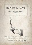 How to be Happy: Not a Self-Help Book. Seriously.
