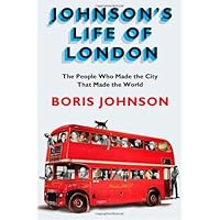 Johnson's Life of London: The People Who Made the City that Made the World