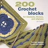 200 Crochet Blocks for Blankets, Throws, and Afghans: Crochet Squares to Mix and Match by