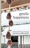 Gentle Happiness: Haiku of Japanese Sweets by James Calbraith, Magdalene Calbraith