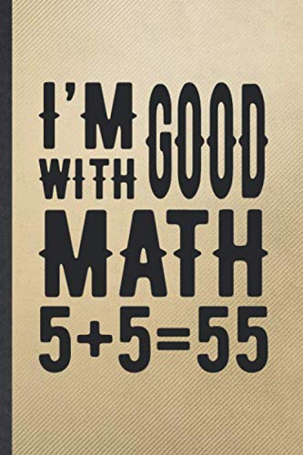 I'm Good with Math 5+5=55: Funny Blank Lined Notebook/ Journal For Math Teacher Student, Math Lover Geek, Inspirational Saying Unique Special Birthday Gift Idea Modern 6x9 110 Pages -  Eli Motivation Gift Splendid Classy Design, Teacher's Edition, Paperback