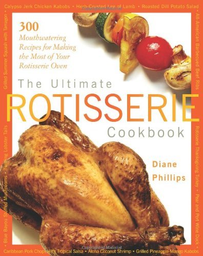 Download The Ultimate Rotisserie Cookbook: 300 Mouthwatering Recipes for Making the Most of Your Rotisserie Oven (Non)