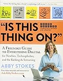 "Is This Thing On?": A Friendly Guide to Everything Digital for Newbies, Technophobes, and the Kicki