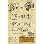 The Book of Barely Imagined Beings: A 21st Century Bestiary